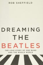 Dreaming the Beatles: The Love Story of One Band and the Whole World