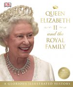 Queen Elizabeth II and the Royal Family: A Glorious Illustrated History