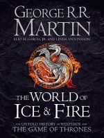 The World of Ice and Fire: The Untold History of the World of A Game of Thrones