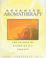 Advanced Aromatherapy: The Science of Essential Oil Therapy