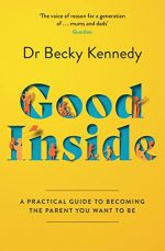 Good Inside: A Practical Guide to Becoming the Parent You Want to be