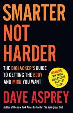 Smarter Not Harder: The Biohacker?s Guide to Getting the Body and Mind You Want