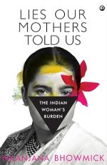Lies Our Mothers Told Us: The Indian Woman's Burden