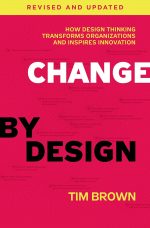 Change by Design, Revised and Updated: How Design Thinking Transforms Organizations and Inspires Innovation [Paperback] Brown, Tim