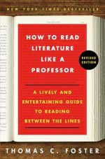 How to Read Literature Like a Professor [Third Edition] : A Lively and Entertaining Guide to Understanding Literature, from The Great Gatsby to The Hate You Give