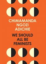 We Should All Be Feminists: A powerful essay on modern feminism and gender equality from the bestselling author of Americanah