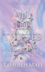 All This Twisted Glory: Discover the 3rd YA book in the captivating Persian-inspired romantic fantasy from author of TikTok sensation, Shatter Me (This Woven Kingdom)