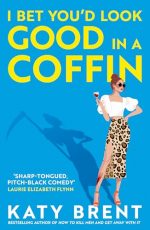 I Bet You?d Look Good in a Coffin: The deliciously dark, hilarious, twisted new thriller for 2025 from the bestselling author of How to Kill Men and Get Away With It! (Kitty Collins) (Book 2)