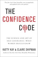 The Confidence Code: The Science and Art of Self-Assurance - What Women Should Know