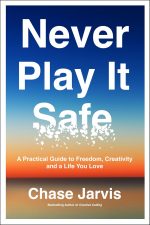 Never Play It Safe : A Practical Guide to Freedom, Creativity, and a Life You Love