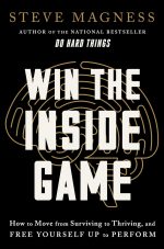 Win the Inside Game : How to Move from Surviving to Thriving, and Free Yourself Up to Perform
