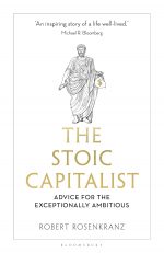 The Stoic Capitalist: Advice for the Exceptionally Ambitious