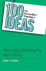 100 Ideas for Secondary Teachers: Teaching Philosophy and Ethics (100 Ideas/Secondary Teachers)