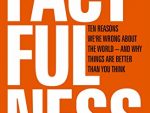Factfulness: Ten Reasons We're Wrong About The World - And Why Things Are Better Than You Think