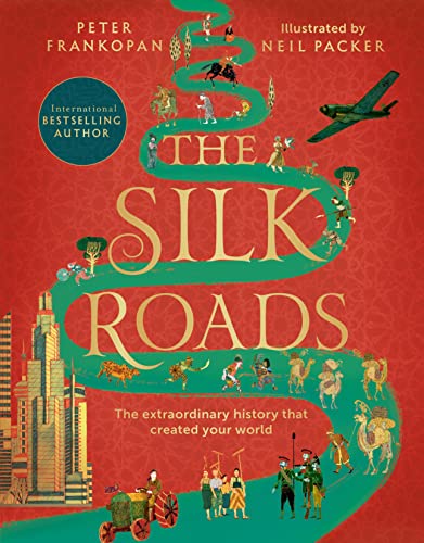 The Silk Roads: The Extraordinary History that created your World ? Illustrated Edition