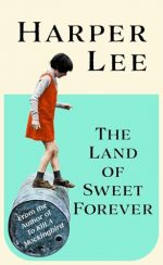 The Land of Sweet Forever: From the multi-million copy bestselling author of To Kill a Mockingbird