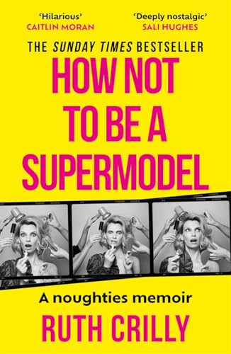 How Not to be a Supermodel: A noughties memoir