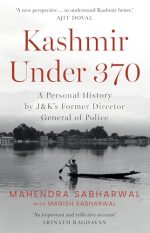 Kashmir Under 370: A Personal History by J&K's Former Director General of Police