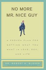 No More Mr. Nice Guy: A Proven Plan for Getting What You Want in Love, Sex, and Life